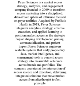 payer sciences is a market access strategy, analytics, and engagement company founded in 2009 to transform access marketing into a disciplined, data-driven sphere of influence focused on payer realities. acquired by publicis health in 2018, payer sciences