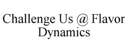 challenge us @ flavor dynamics