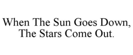 when the sun goes down, the stars come out.