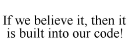 if we believe it, then it is built into our code!