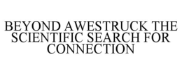 beyond awestruck the scientific search for connection
