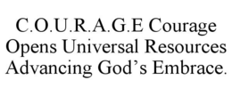 c.o.u.r.a.g.e courage opens universal resources advancing god’s embrace.