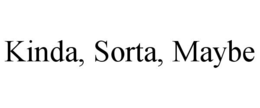 kinda, sorta, maybe
