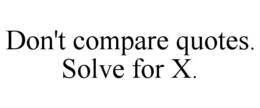don't compare quotes.  solve for x.