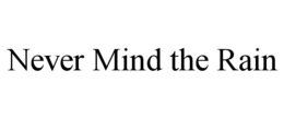 never mind the rain