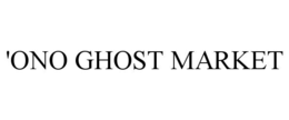 'ono ghost market