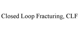 closed loop fracturing, clf