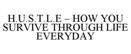 h.u.s.t.l.e – how you survive through life everyday