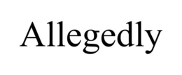 allegedly