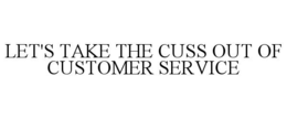 let's take the cuss out of customer service