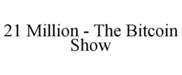 21 million - the bitcoin show