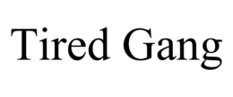 tired gang