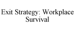 exit strategy: workplace survival