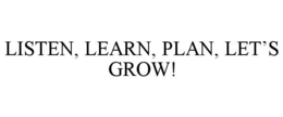 listen, learn, plan, let’s grow!