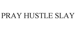 pray hustle slay