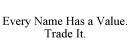 every name has a value. trade it.