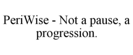 periwise - not a pause, a progression.