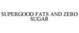 supergood fats and zero sugar