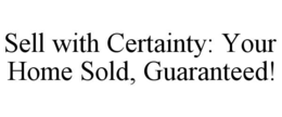 sell with certainty: your home sold, guaranteed!