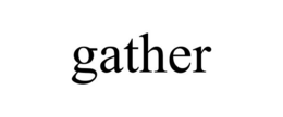 gather