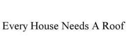every house needs a roof