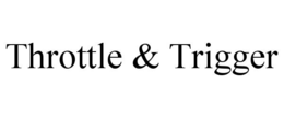 throttle & trigger