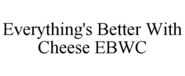 everything's better with cheese ebwc