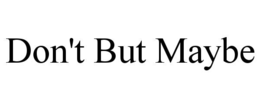 don't but maybe
