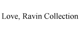 love, ravin collection