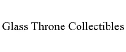 glass throne collectibles