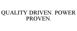 quality driven. power proven.
