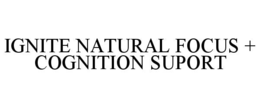 ignite natural focus + cognition suport