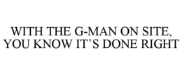 with the g-man on site, you know it’s done right