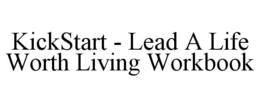 kickstart - lead a life worth living workbook