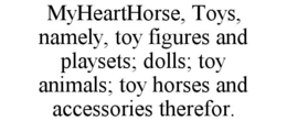 myhearthorse, toys, namely, toy figures and playsets; dolls; toy animals; toy horses and accessories therefor.