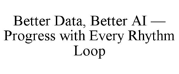 better data, better ai — progress with every rhythm loop