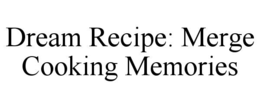 dream recipe: merge cooking memories