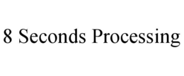 8 seconds processing