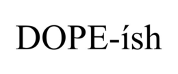 dope-Ísh