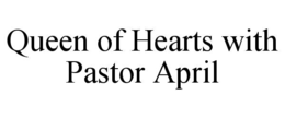 queen of hearts with pastor april