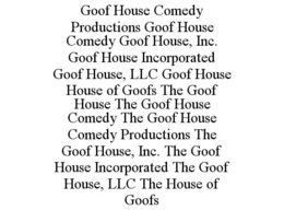 goof house comedy productions goof house comedy goof house, inc. goof house incorporated goof house, llc goof house house of goofs the goof house the goof house comedy the goof house comedy productions the goof house, inc. the goof house incorporated the 