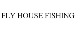 fly house fishing
