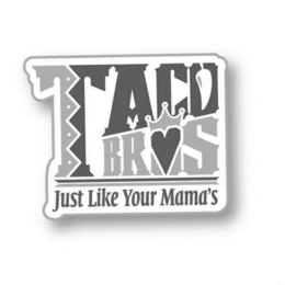 taco bros just like your mama's