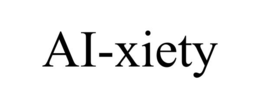 ai-xiety