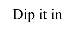 dip it in