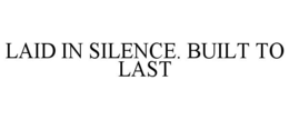 laid in silence. built to last