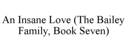 an insane love (the bailey family, book seven)