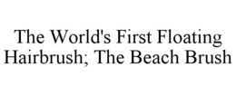 the world's first floating hairbrush; the beach brush