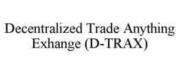 decentralized trade anything exhange (d-trax)