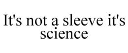 it's not a sleeve it's science